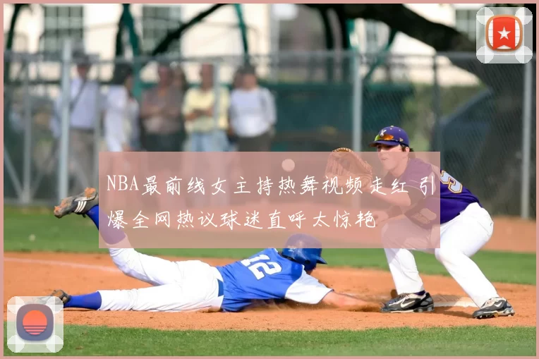 NBA最前线女主持热舞视频走红 引爆全网热议球迷直呼太惊艳