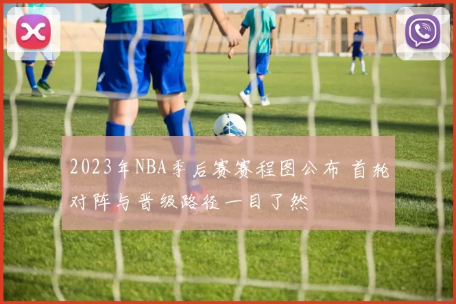 2023年NBA季后赛赛程图公布 首轮对阵与晋级路径一目了然