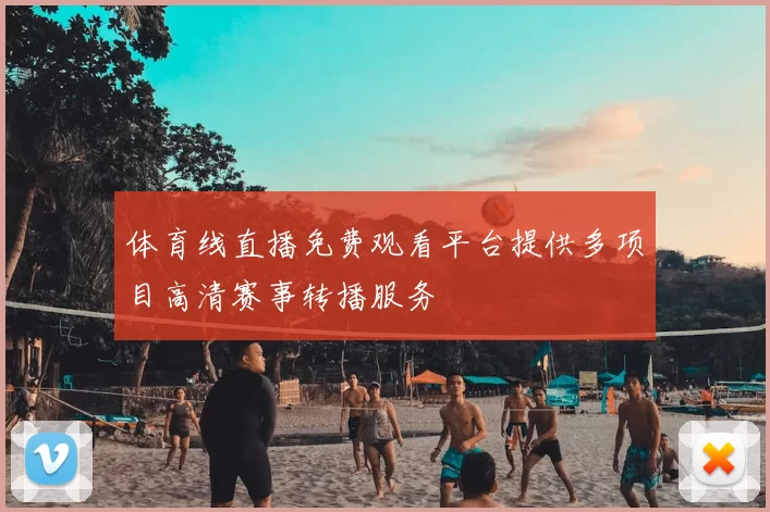 体育线直播免费观看平台提供多项目高清赛事转播服务