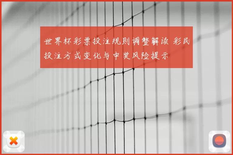 世界杯彩票投注规则调整解读 彩民投注方式变化与中奖风险提示