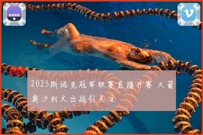 2025斯诺克冠军联赛直播开赛 火箭奥沙利文出战引关注