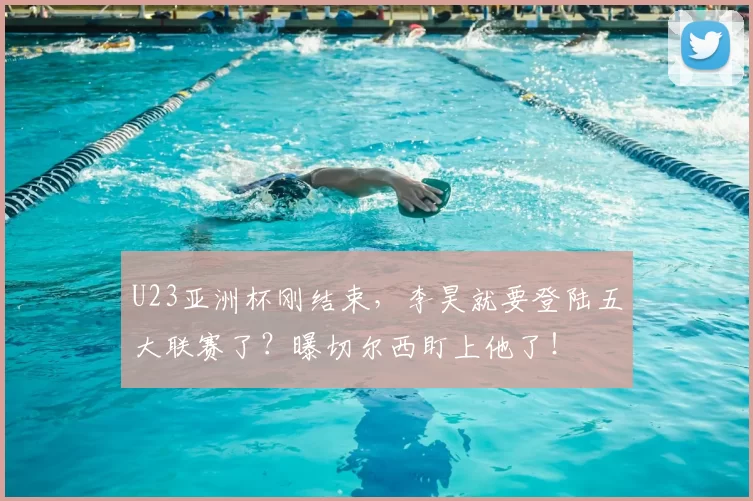 U23亚洲杯刚结束,李昊就要登陆五大联赛了?曝切尔西盯上他了!