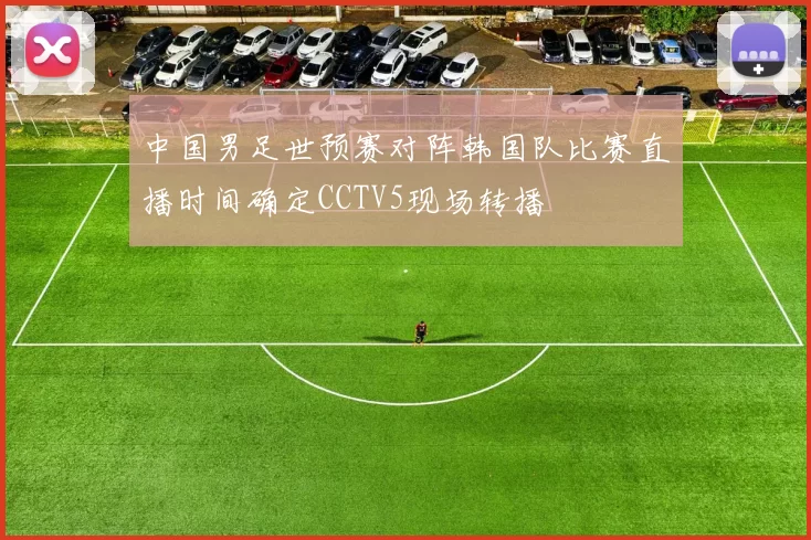 中国男足世预赛对阵韩国队比赛直播时间确定CCTV5现场转播