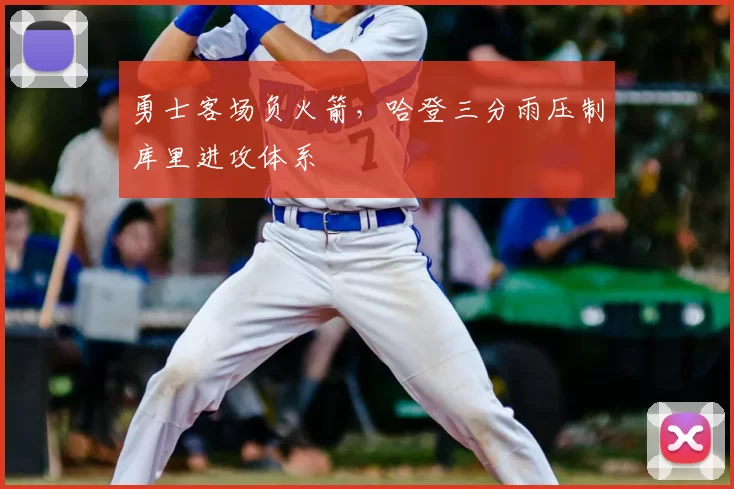 勇士客场负火箭,哈登三分雨压制库里进攻体系