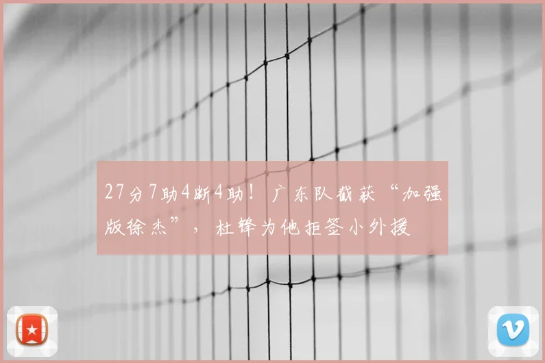 27分7助4断4助!广东队截获“加强版徐杰”,杜锋为他拒签小外援