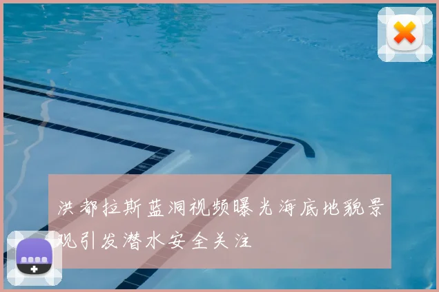 洪都拉斯蓝洞视频曝光海底地貌景观引发潜水安全关注